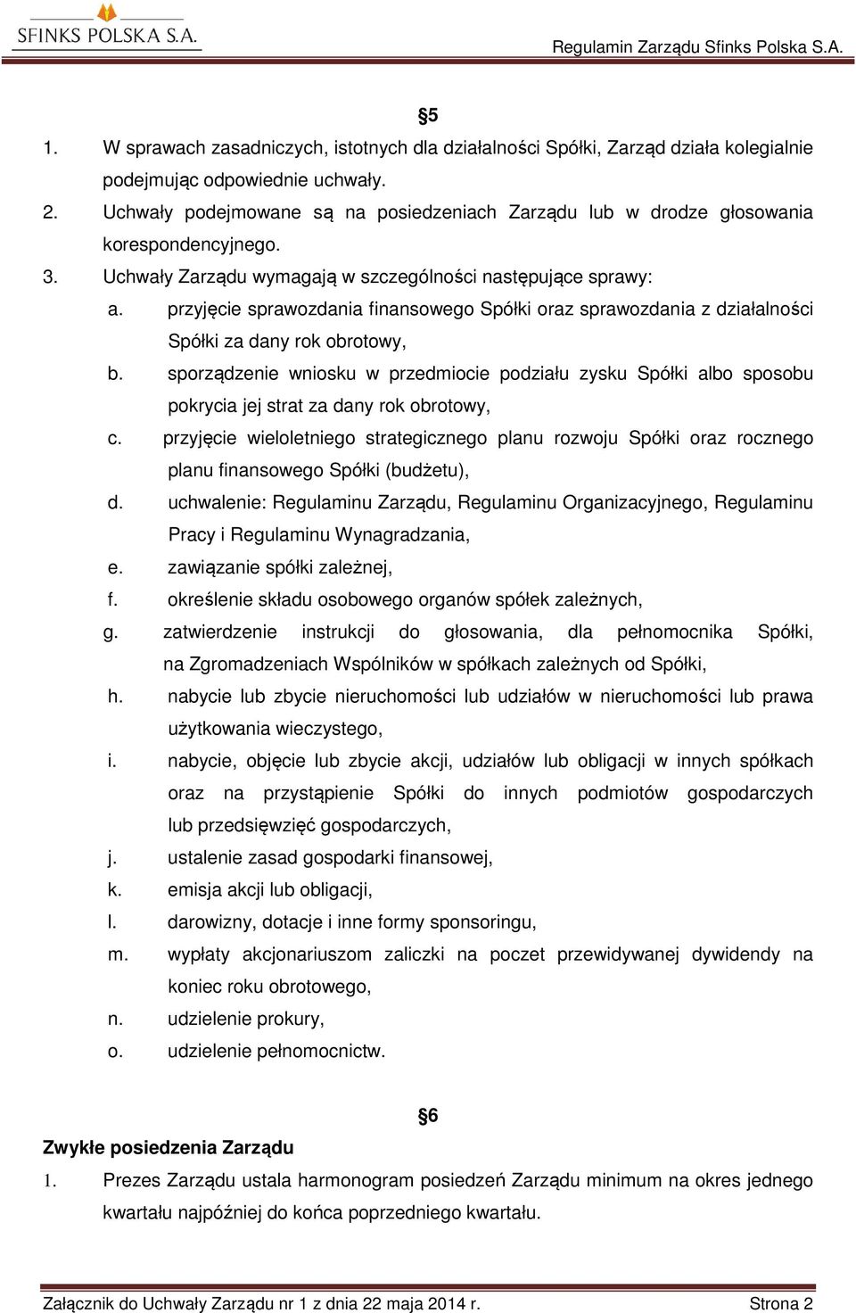 przyjęcie sprawozdania finansowego Spółki oraz sprawozdania z działalności Spółki za dany rok obrotowy, b.
