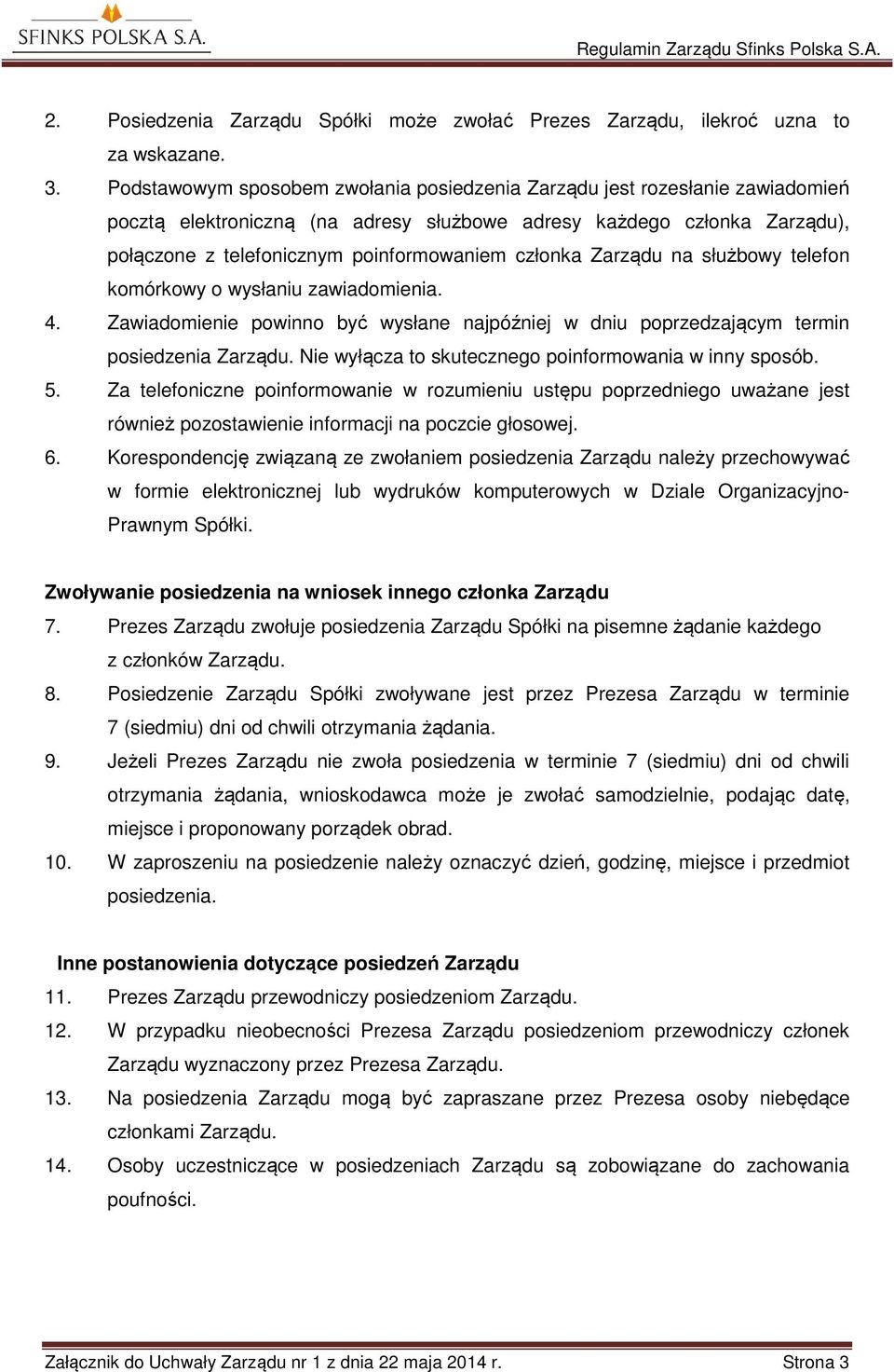 członka Zarządu na służbowy telefon komórkowy o wysłaniu zawiadomienia. 4. Zawiadomienie powinno być wysłane najpóźniej w dniu poprzedzającym termin posiedzenia Zarządu.