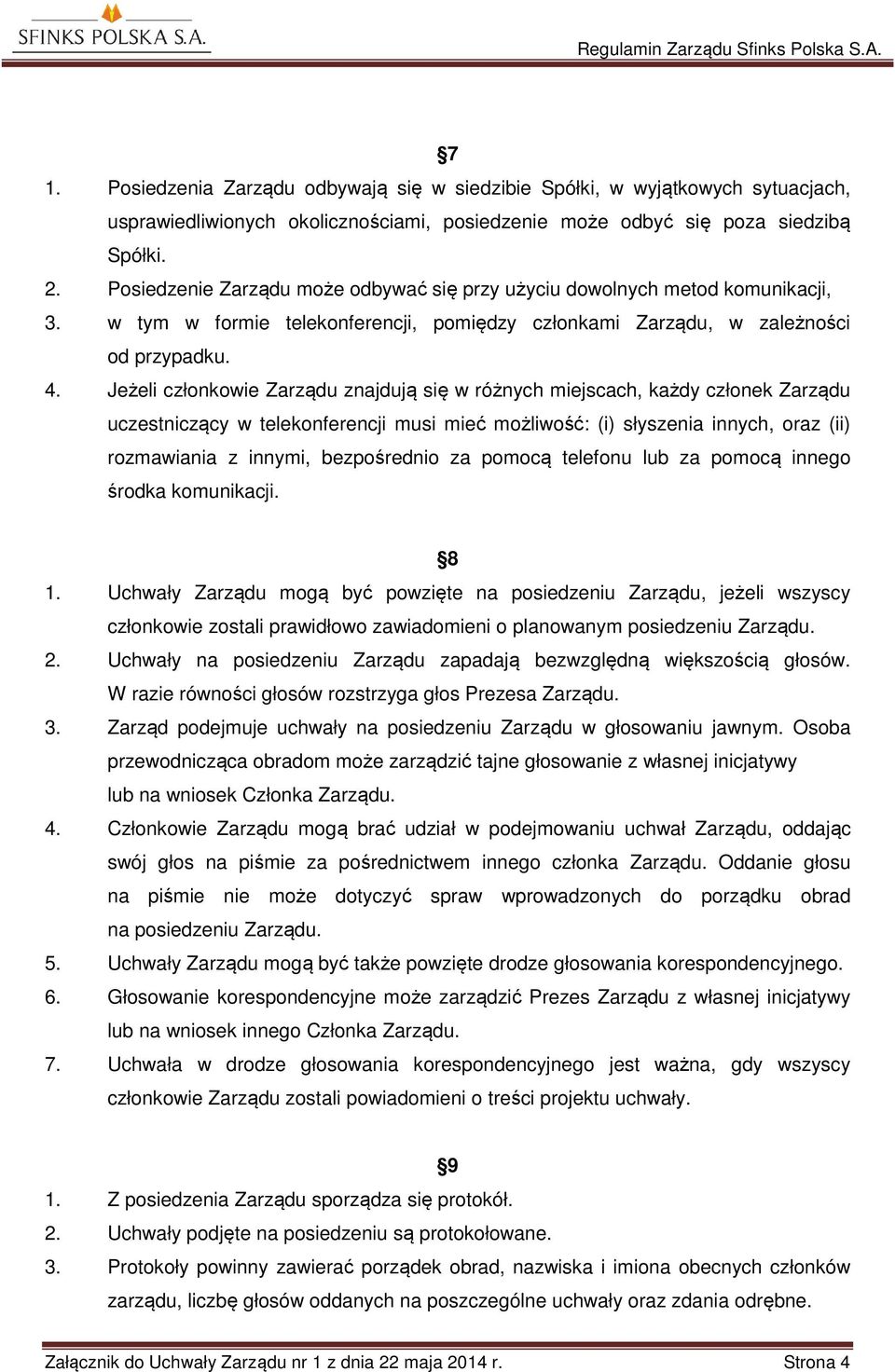 Jeżeli członkowie Zarządu znajdują się w różnych miejscach, każdy członek Zarządu uczestniczący w telekonferencji musi mieć możliwość: (i) słyszenia innych, oraz (ii) rozmawiania z innymi,