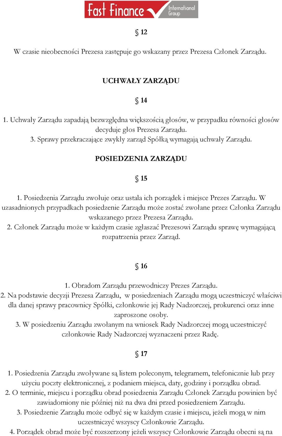 POSIEDZENIA ZARZĄDU 15 1. Posiedzenia Zarządu zwołuje oraz ustala ich porządek i miejsce Prezes Zarządu.