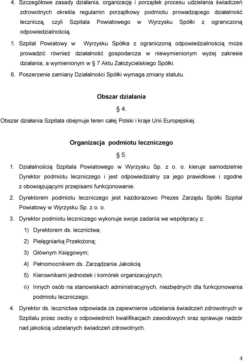 Szpital Powiatowy w Wyrzysku Spółka z ograniczoną odpowiedzialnością może prowadzić również działalność gospodarcza w niewymienionym wyżej zakresie działania, a wymienionym w 7 Aktu Założycielskiego