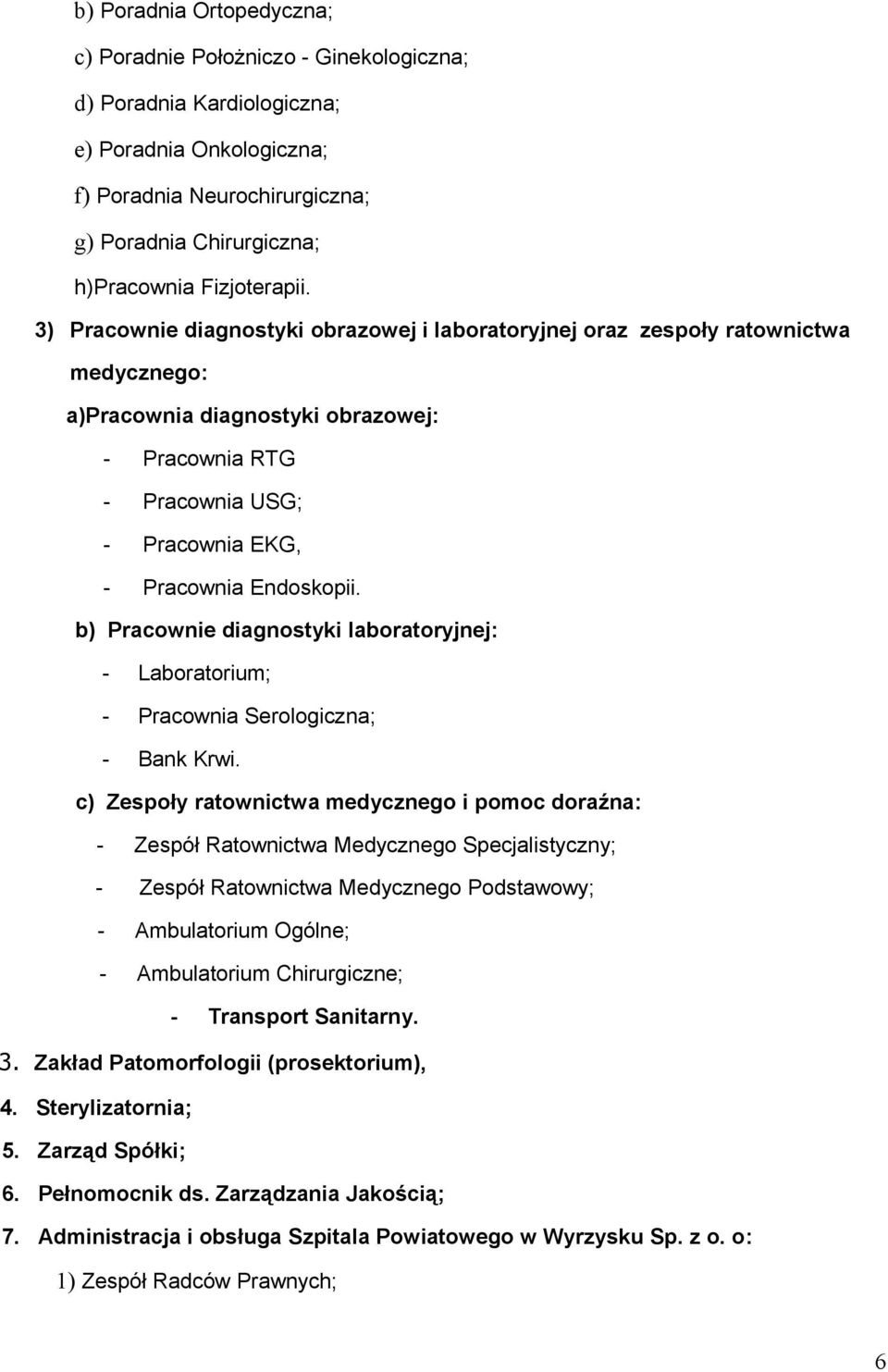 3) Pracownie diagnostyki obrazowej i laboratoryjnej oraz zespoły ratownictwa medycznego: a)pracownia diagnostyki obrazowej: - Pracownia RTG - Pracownia USG; - Pracownia EKG, - Pracownia Endoskopii.