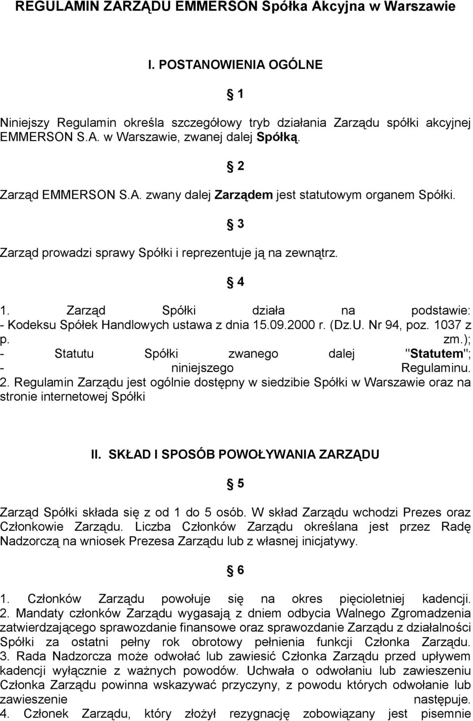 Zarząd Spółki działa na podstawie: - Kodeksu Spółek Handlowych ustawa z dnia 15.09.2000 r. (Dz.U. Nr 94, poz. 1037 z p. zm.); - Statutu Spółki zwanego dalej "Statutem"; - niniejszego Regulaminu. 2.