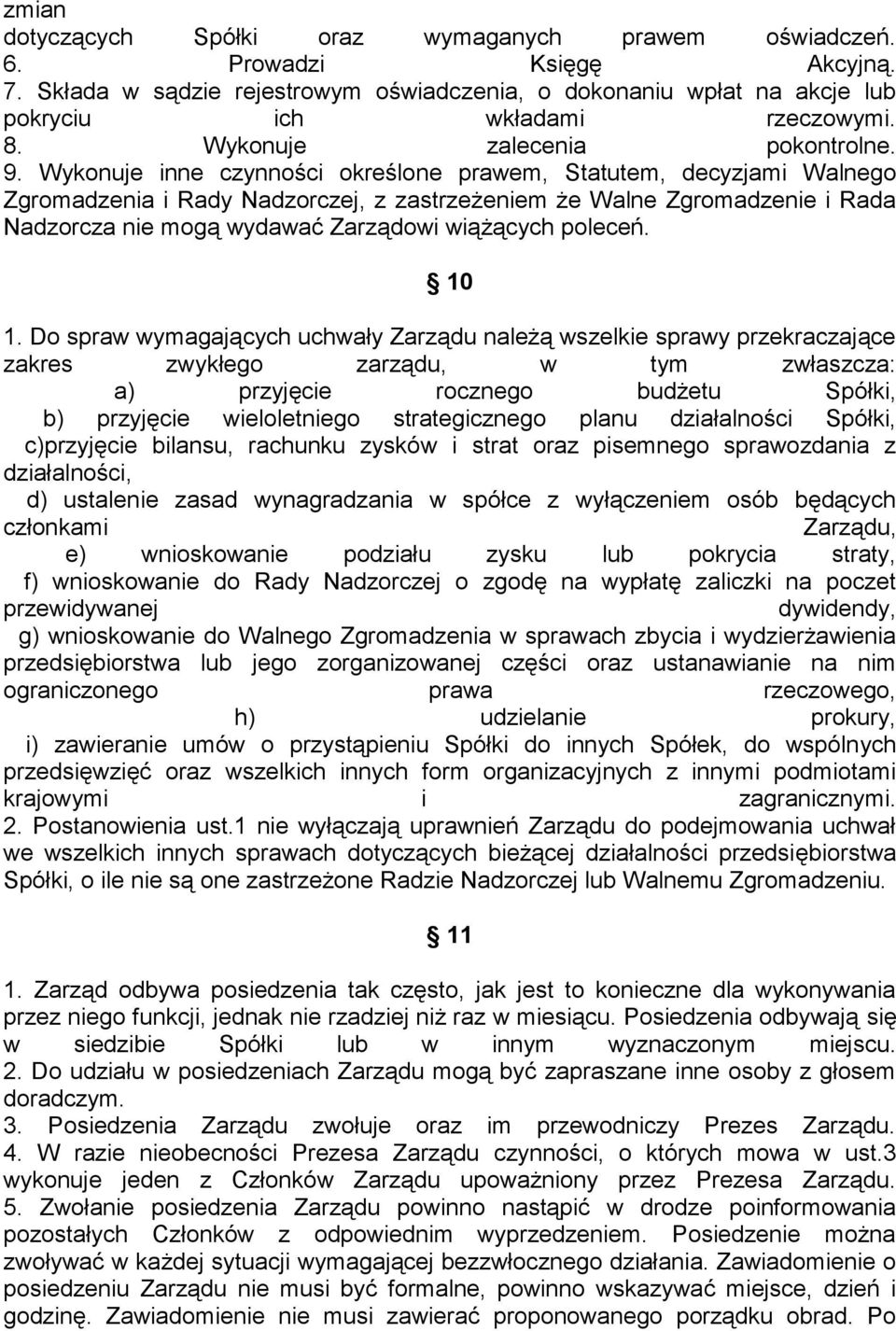 Wykonuje inne czynności określone prawem, Statutem, decyzjami Walnego Zgromadzenia i Rady Nadzorczej, z zastrzeżeniem że Walne Zgromadzenie i Rada Nadzorcza nie mogą wydawać Zarządowi wiążących