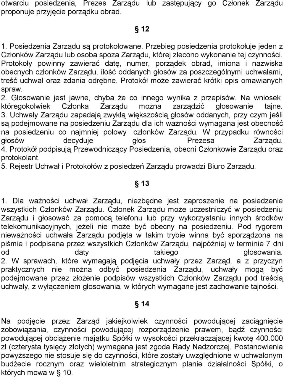 Protokoły powinny zawierać datę, numer, porządek obrad, imiona i nazwiska obecnych członków Zarządu, ilość oddanych głosów za poszczególnymi uchwałami, treść uchwał oraz zdania odrębne.