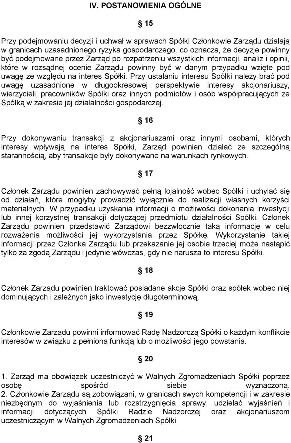 Przy ustalaniu interesu Spółki należy brać pod uwagę uzasadnione w długookresowej perspektywie interesy akcjonariuszy, wierzycieli, pracowników Spółki oraz innych podmiotów i osób współpracujących ze