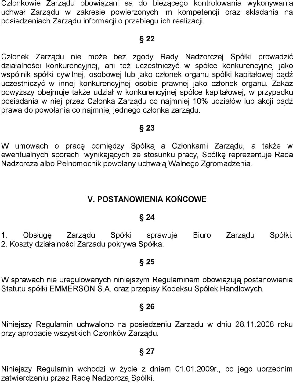 22 Członek Zarządu nie może bez zgody Rady Nadzorczej Spółki prowadzić działalności konkurencyjnej, ani też uczestniczyć w spółce konkurencyjnej jako wspólnik spółki cywilnej, osobowej lub jako