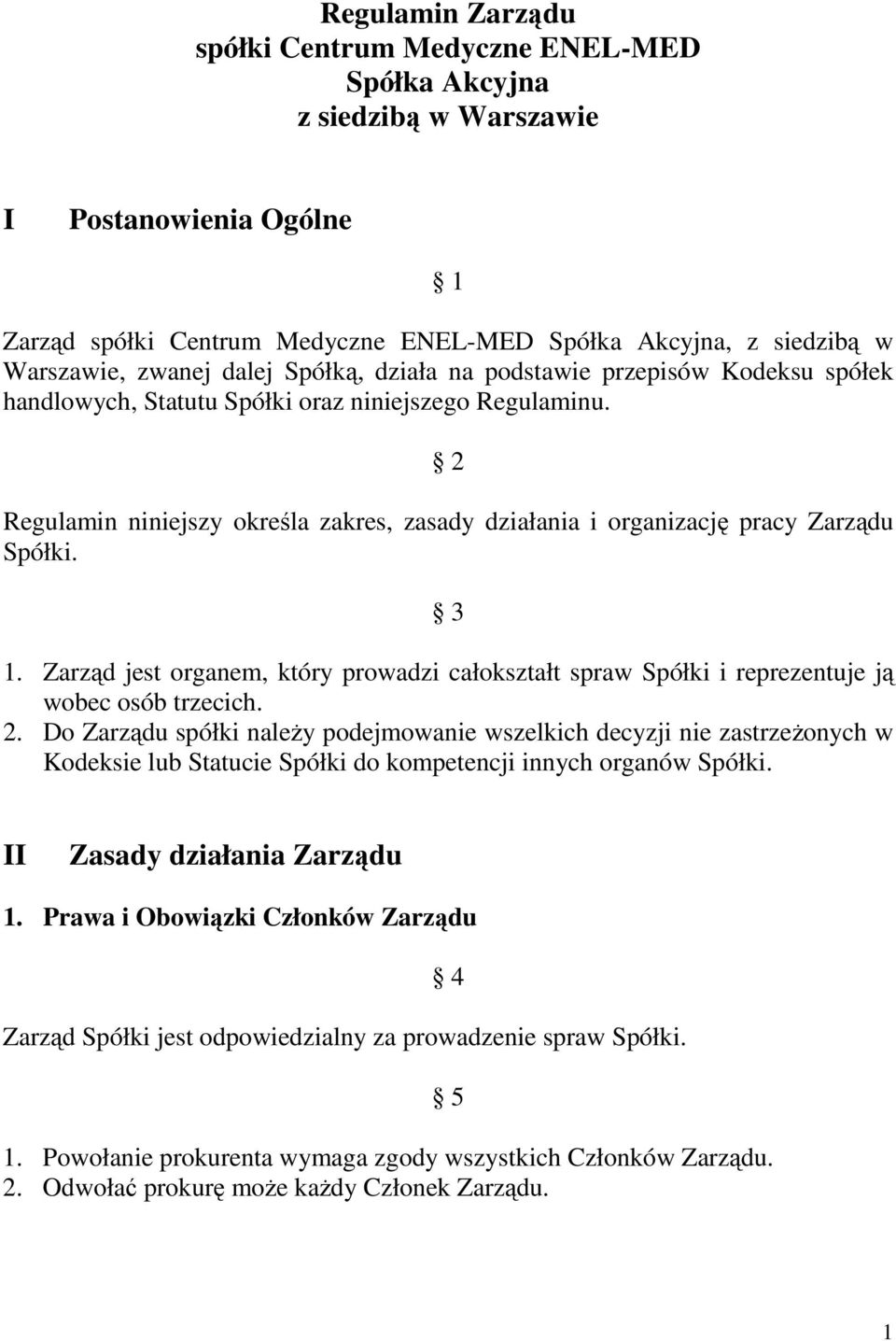 2 Regulamin niniejszy określa zakres, zasady działania i organizację pracy Zarządu Spółki. 3 1. Zarząd jest organem, który prowadzi całokształt spraw Spółki i reprezentuje ją wobec osób trzecich. 2.
