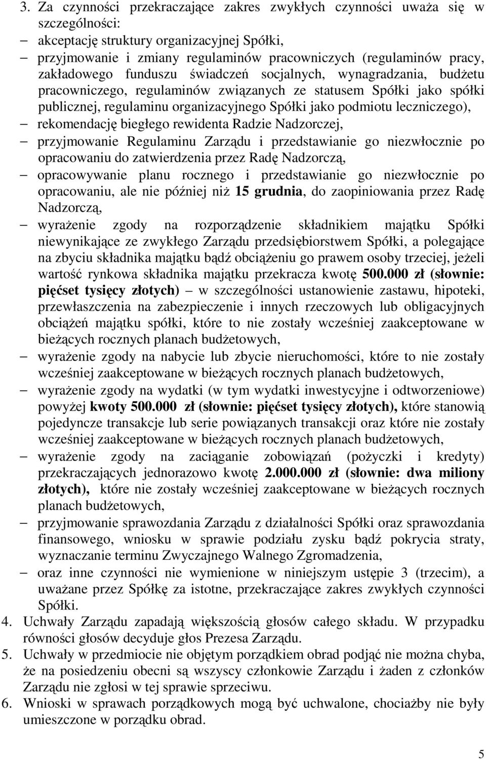 leczniczego), rekomendację biegłego rewidenta Radzie Nadzorczej, przyjmowanie Regulaminu Zarządu i przedstawianie go niezwłocznie po opracowaniu do zatwierdzenia przez Radę Nadzorczą, opracowywanie