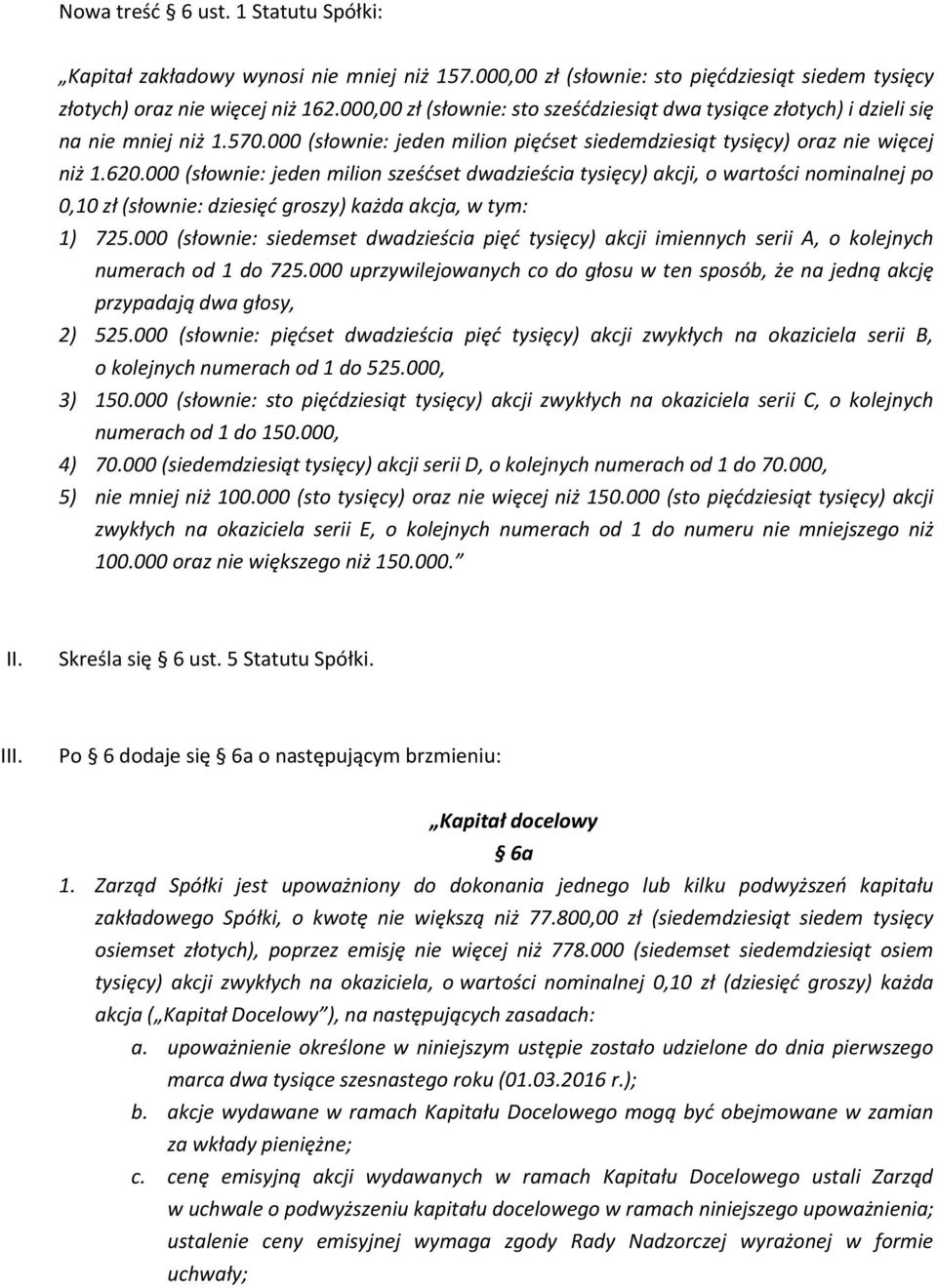 000 (słownie: jeden milion sześćset dwadzieścia tysięcy) akcji, o wartości nominalnej po 0,10 zł (słownie: dziesięć groszy) każda akcja, w tym: 1) 725.