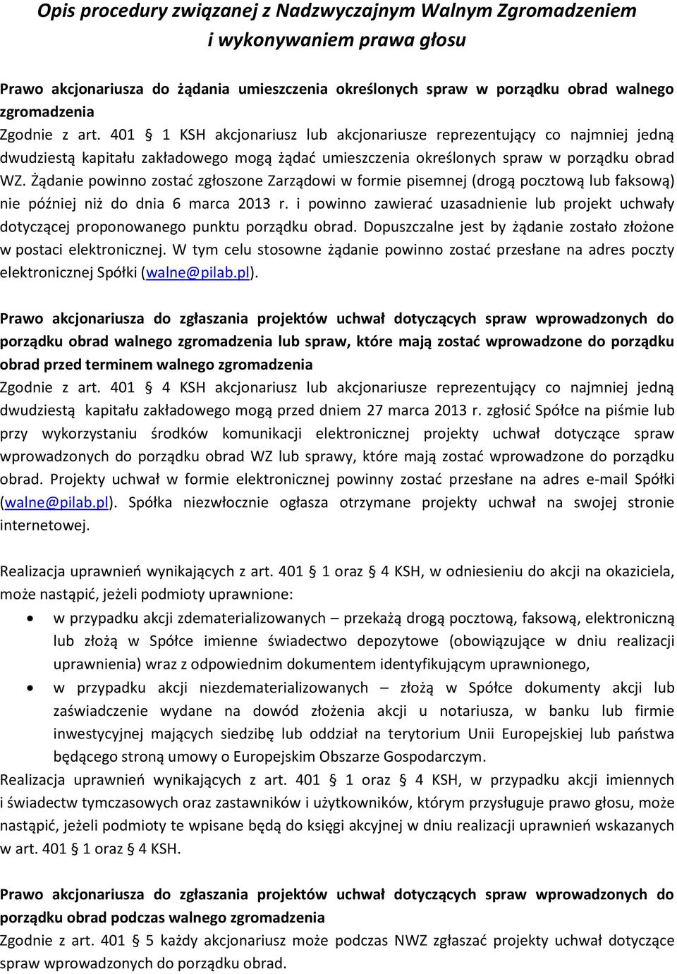 Żądanie powinno zostać zgłoszone Zarządowi w formie pisemnej (drogą pocztową lub faksową) nie później niż do dnia 6 marca 2013 r.