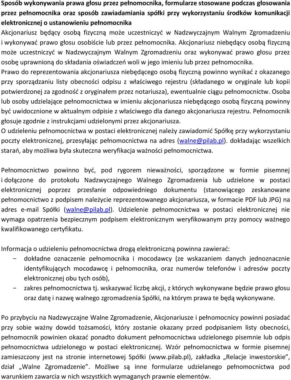 Akcjonariusz niebędący osobą fizyczną może uczestniczyć w Nadzwyczajnym Walnym Zgromadzeniu oraz wykonywać prawo głosu przez osobę uprawnioną do składania oświadczeń woli w jego imieniu lub przez