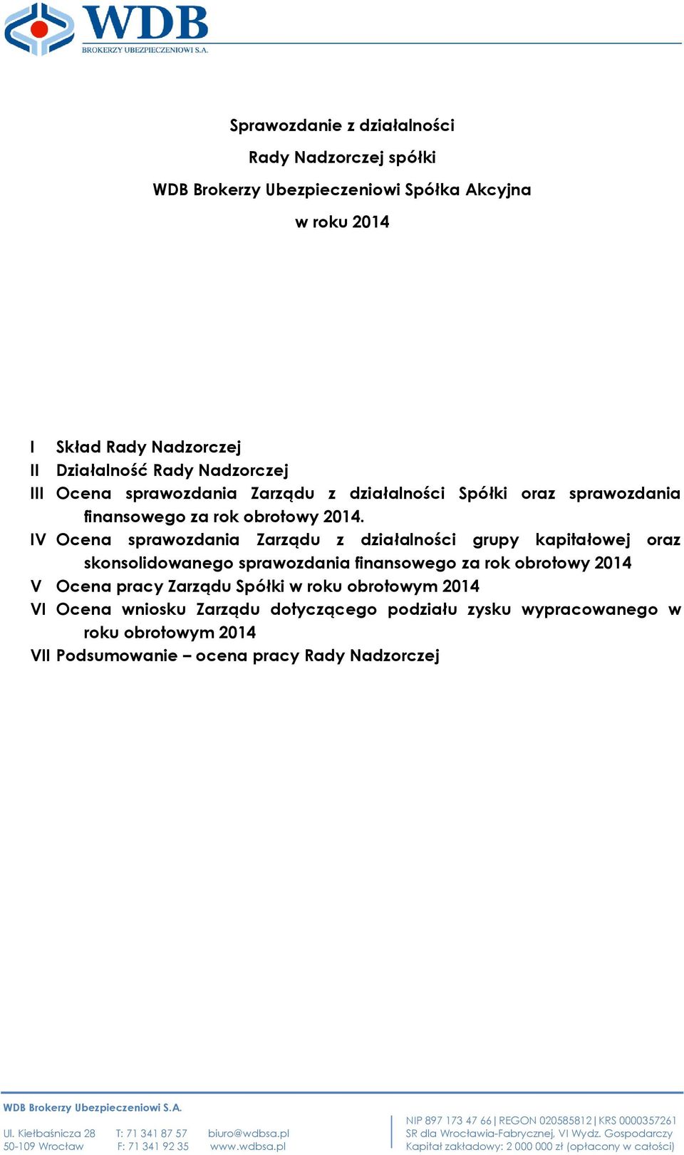 IV Ocena sprawozdania Zarządu z działalności grupy kapitałowej oraz skonsolidowanego sprawozdania finansowego za rok obrotowy 2014 V Ocena pracy Zarządu Spółki w roku obrotowym 2014 VI Ocena wniosku