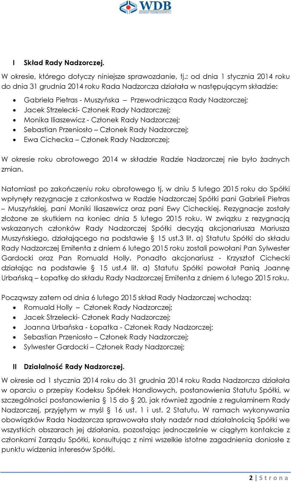 Rady Nadzorczej; Monika Iliaszewicz - Członek Rady Nadzorczej; Sebastian Przeniosło Członek Rady Nadzorczej; Ewa Cichecka Członek Rady Nadzorczej; W okresie roku obrotowego 2014 w składzie Radzie