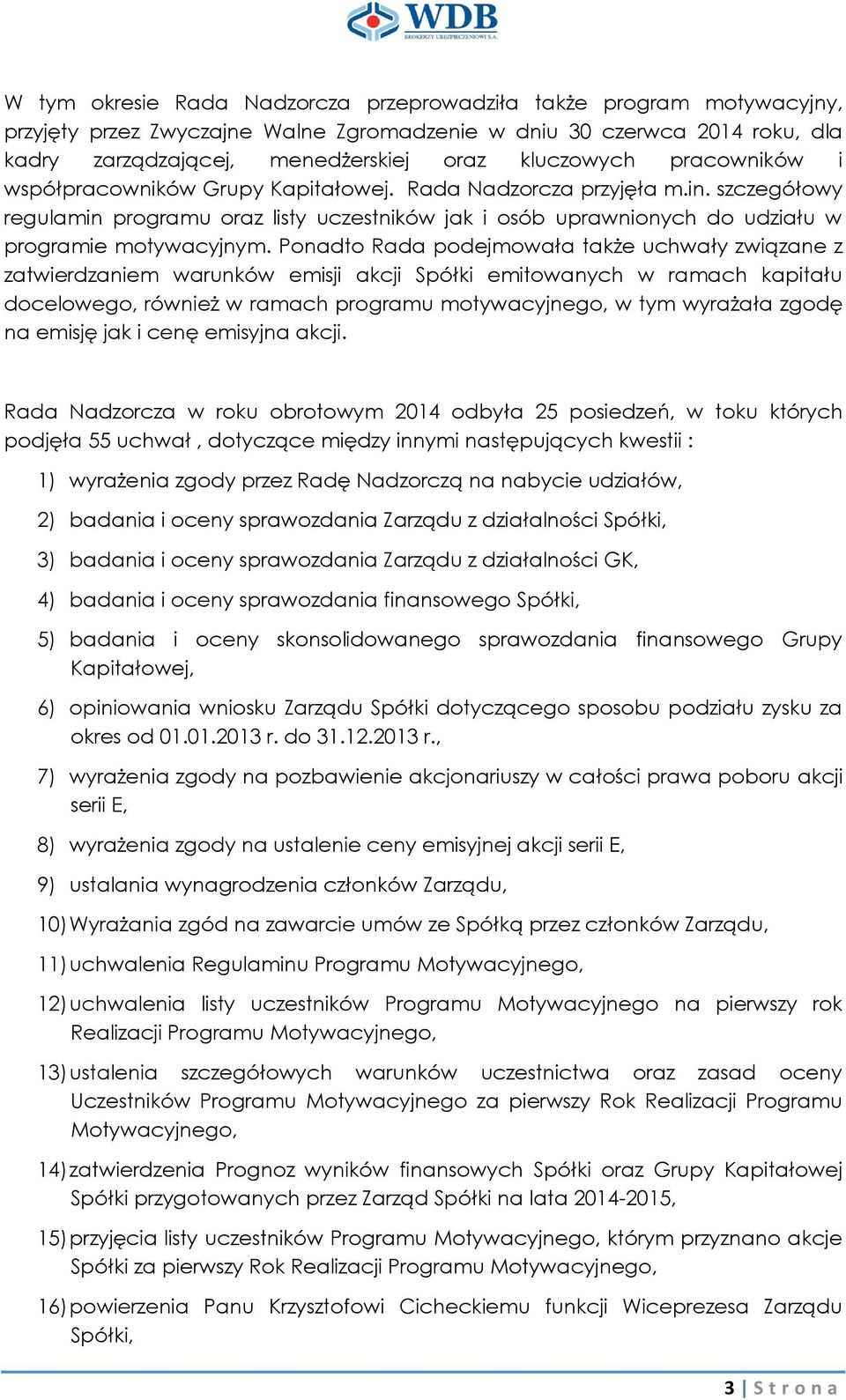 Ponadto Rada podejmowała także uchwały związane z zatwierdzaniem warunków emisji akcji Spółki emitowanych w ramach kapitału docelowego, również w ramach programu motywacyjnego, w tym wyrażała zgodę