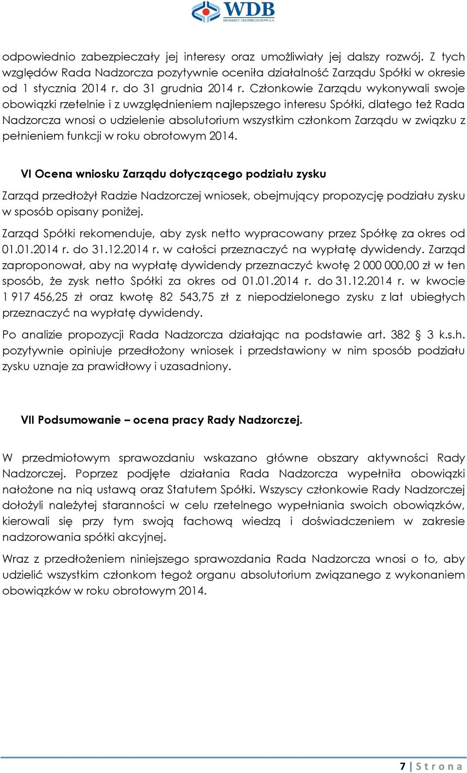 Członkowie Zarządu wykonywali swoje obowiązki rzetelnie i z uwzględnieniem najlepszego interesu Spółki, dlatego też Rada Nadzorcza wnosi o udzielenie absolutorium wszystkim członkom Zarządu w związku