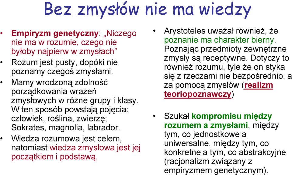 Wiedza rozumowa jest celem, natomiast wiedza zmysłowa jest jej początkiem i podstawą. Arystoteles uważał również, że poznanie ma charakter bierny. Poznając przedmioty zewnętrzne zmysły są receptywne.