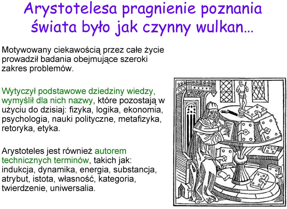 Wytyczył podstawowe dziedziny wiedzy, wymyślił dla nich nazwy, które pozostają w użyciu do dzisiaj: fizyka, logika, ekonomia,