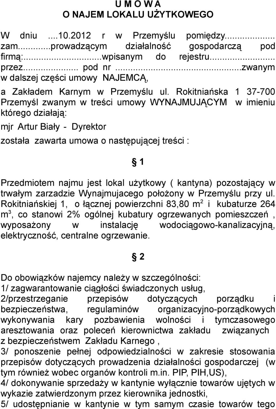 Rokitniańska 1 37-700 Przemyśl zwanym w treści umowy WYNAJMUJĄCYM w imieniu którego działają: mjr Artur Biały - Dyrektor została zawarta umowa o następującej treści : 1 Przedmiotem najmu jest lokal