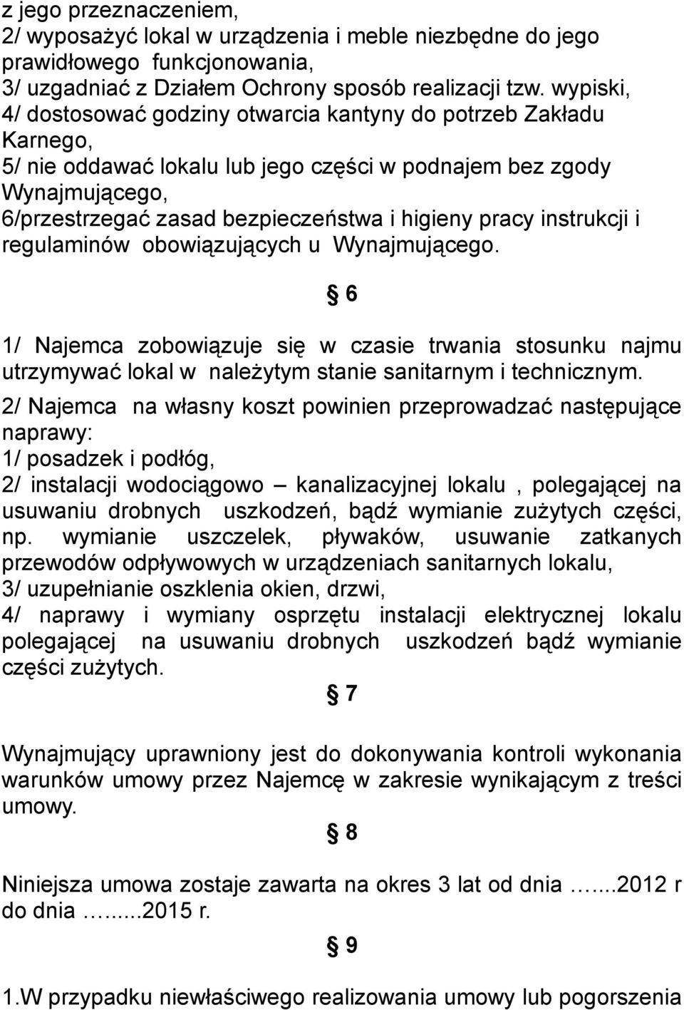 pracy instrukcji i regulaminów obowiązujących u Wynajmującego. 6 1/ Najemca zobowiązuje się w czasie trwania stosunku najmu utrzymywać lokal w należytym stanie sanitarnym i technicznym.