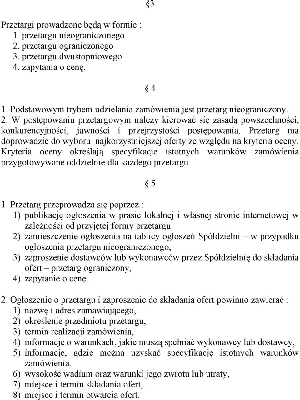 W postępowaniu przetargowym należy kierować się zasadą powszechności, konkurencyjności, jawności i przejrzystości postępowania.