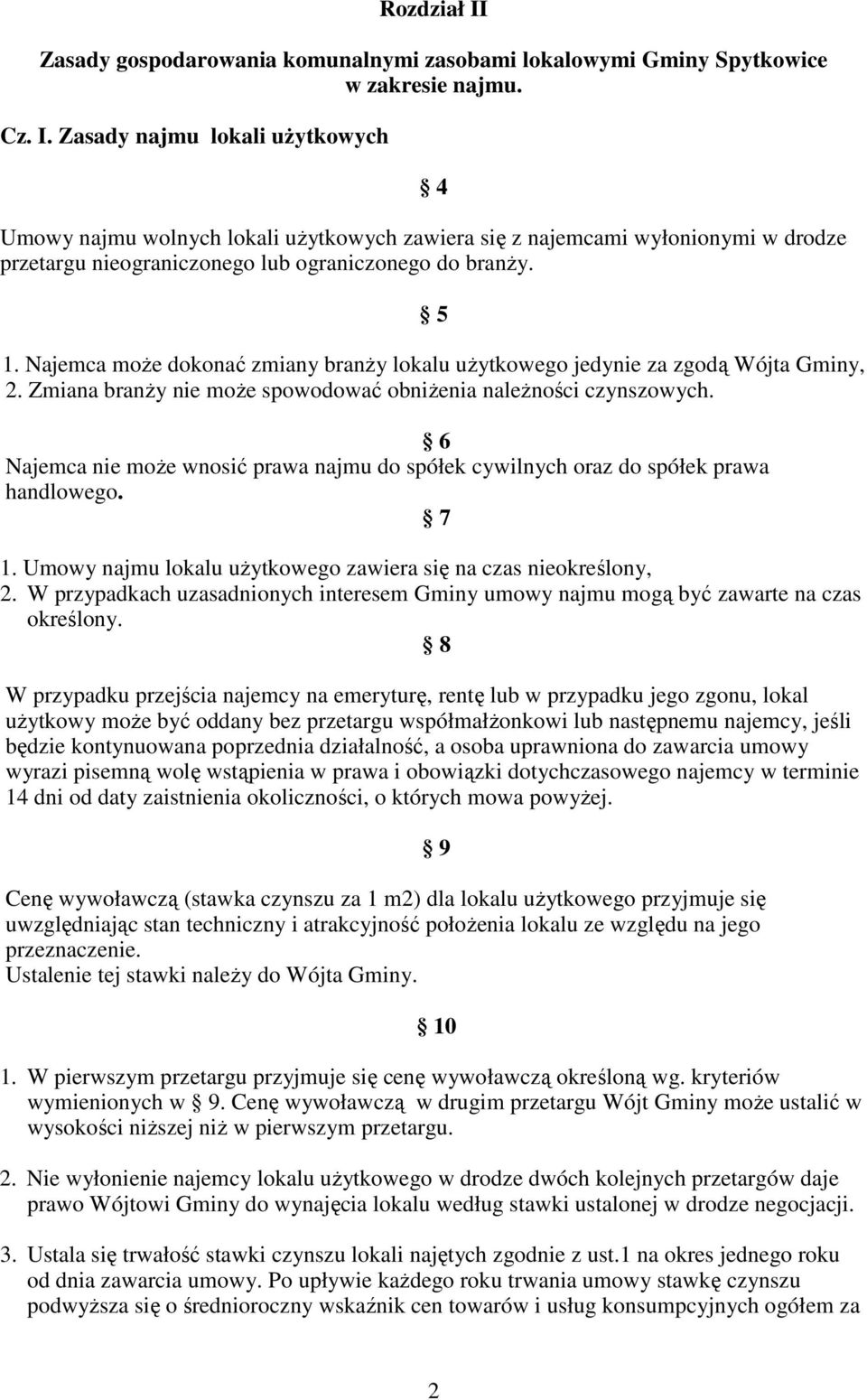 6 Najemca nie może wnosić prawa najmu do spółek cywilnych oraz do spółek prawa handlowego. 7 1. Umowy najmu lokalu użytkowego zawiera się na czas nieokreślony, 2.
