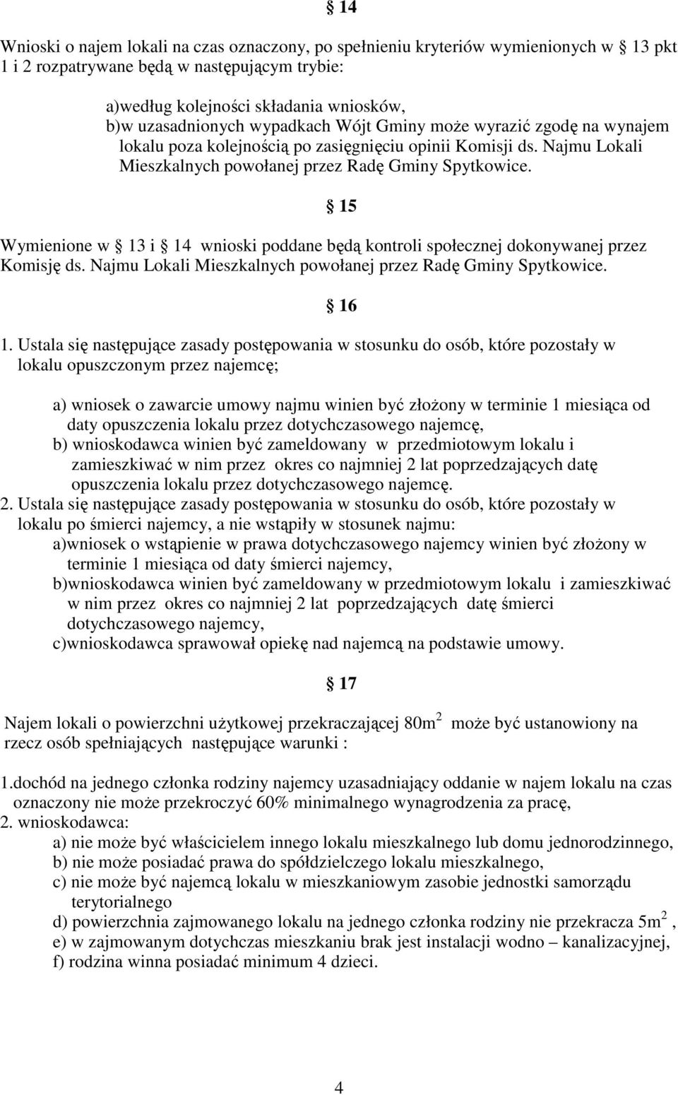 Wymienione w 13 i 14 wnioski poddane będą kontroli społecznej dokonywanej przez Komisję ds. Najmu Lokali Mieszkalnych powołanej przez Radę Gminy Spytkowice. 15 16 1.