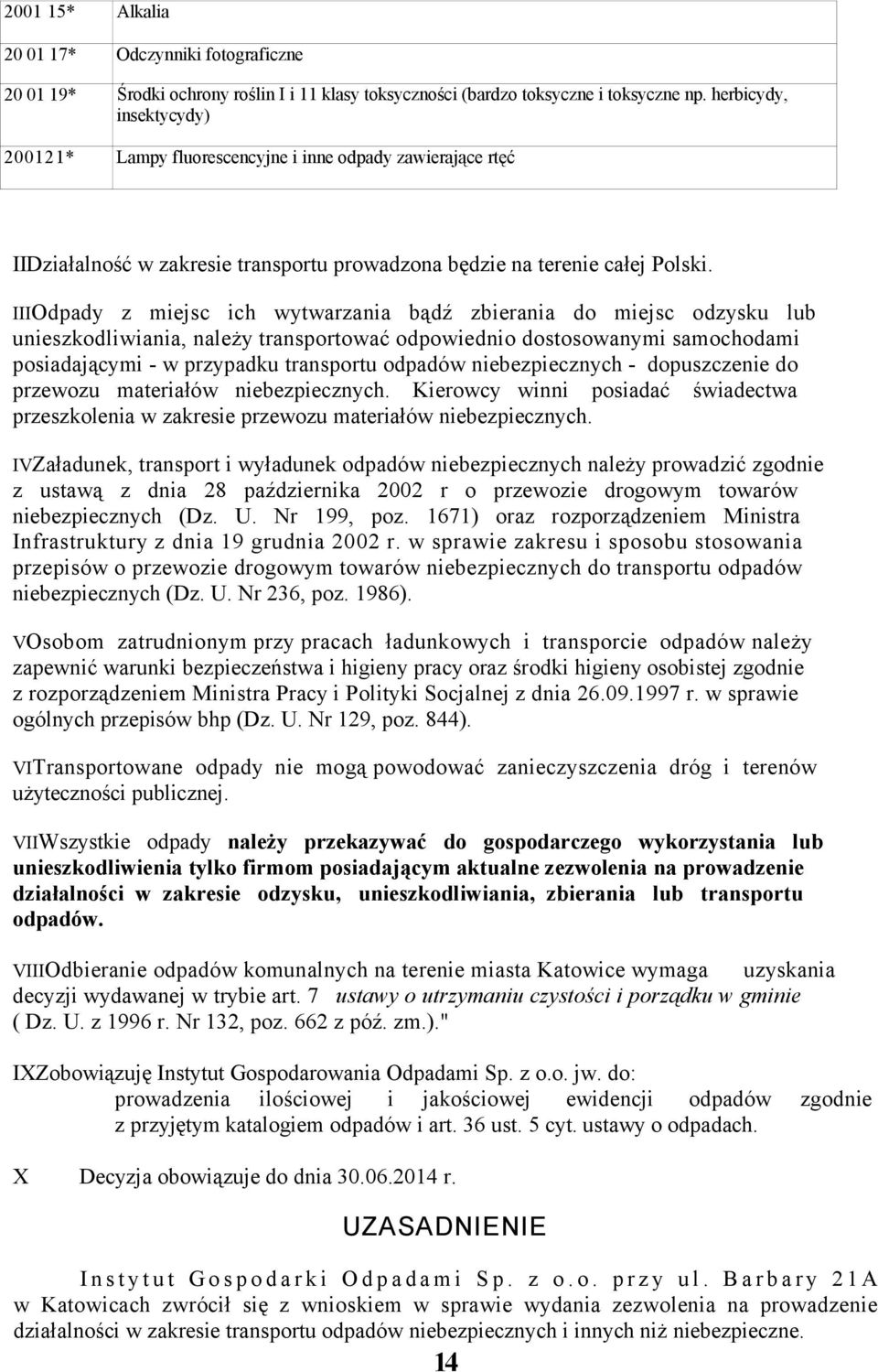 IIIOdpady z miejsc ich wytwarzania bądź zbierania do miejsc odzysku lub unieszkodliwiania, należy transportować odpowiednio dostosowanymi samochodami posiadającymi - w przypadku transportu odpadów