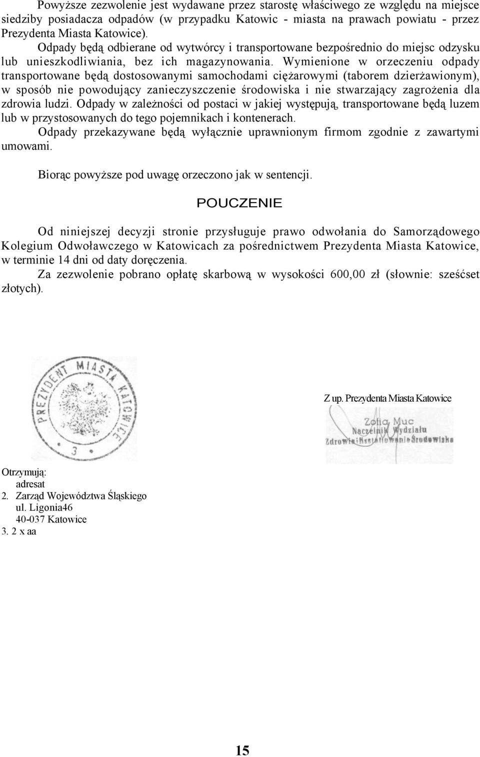 Wymienione w orzeczeniu odpady transportowane będą dostosowanymi samochodami ciężarowymi (taborem dzierżawionym), w sposób nie powodujący zanieczyszczenie środowiska i nie stwarzający zagrożenia dla