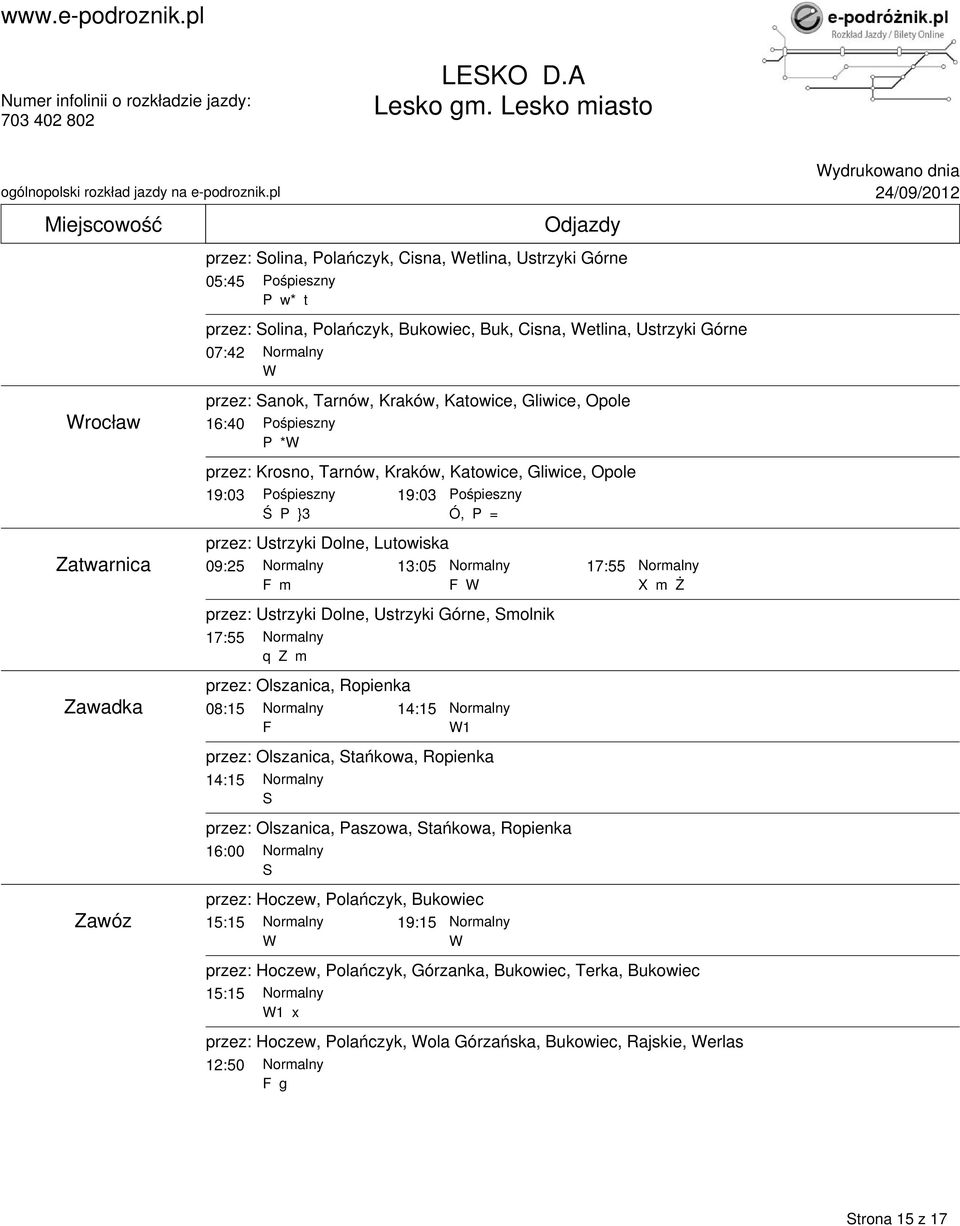 Katoice, Gliice, Opole 16:40 P * przez: Krosno, Tarnó, Krakó, Katoice, Gliice, Opole 19:03 19:03 Ś P }3 przez: Ustrzyki Dolne, Lutoiska Ó, P = 09:25 13:05 17:55 m przez: Ustrzyki Dolne,