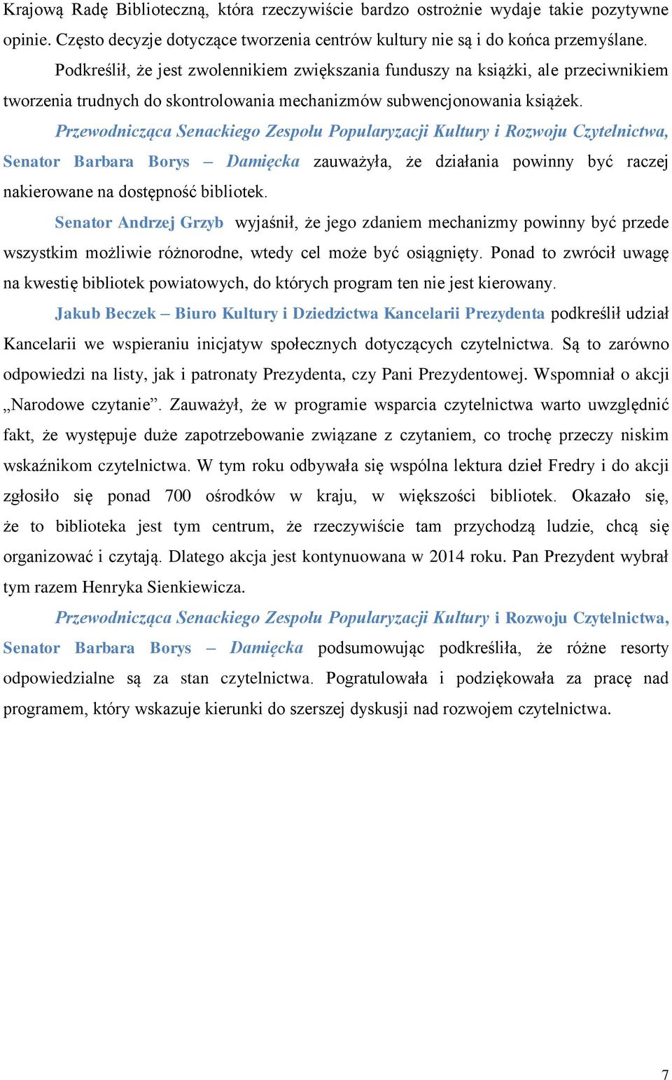 Przewodnicząca Senackiego Zespołu Popularyzacji Kultury i Rozwoju Czytelnictwa, Senator Barbara Borys Damięcka zauważyła, że działania powinny być raczej nakierowane na dostępność bibliotek.