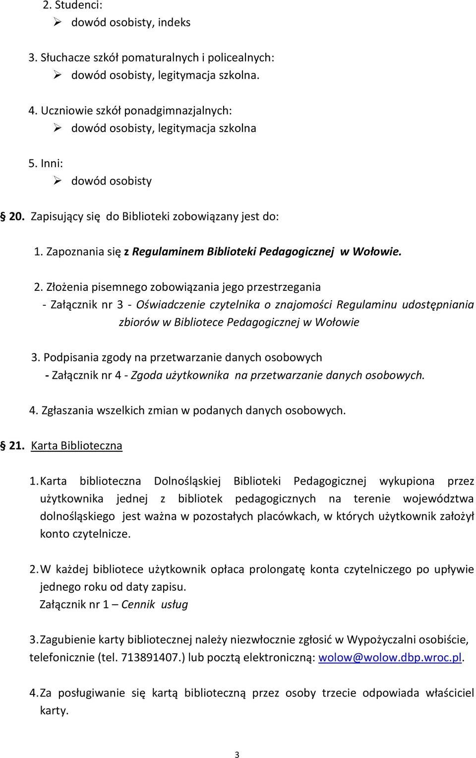 . Zapisujący się do Biblioteki zobowiązany jest do: 1. Zapoznania się z Regulaminem Biblioteki Pedagogicznej w Wołowie. 2.