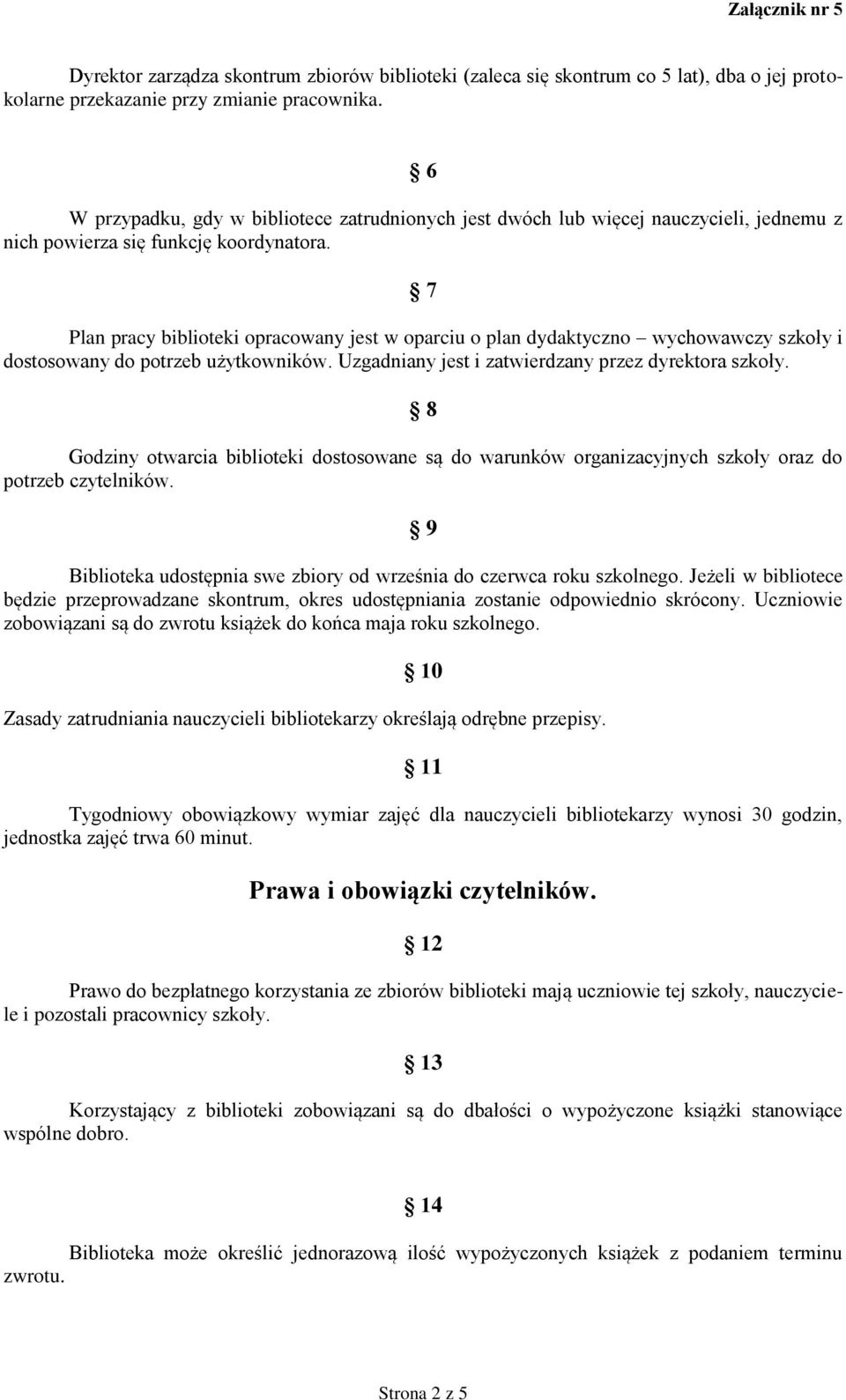 7 Plan pracy biblioteki opracowany jest w oparciu o plan dydaktyczno wychowawczy szkoły i dostosowany do potrzeb użytkowników. Uzgadniany jest i zatwierdzany przez dyrektora szkoły.