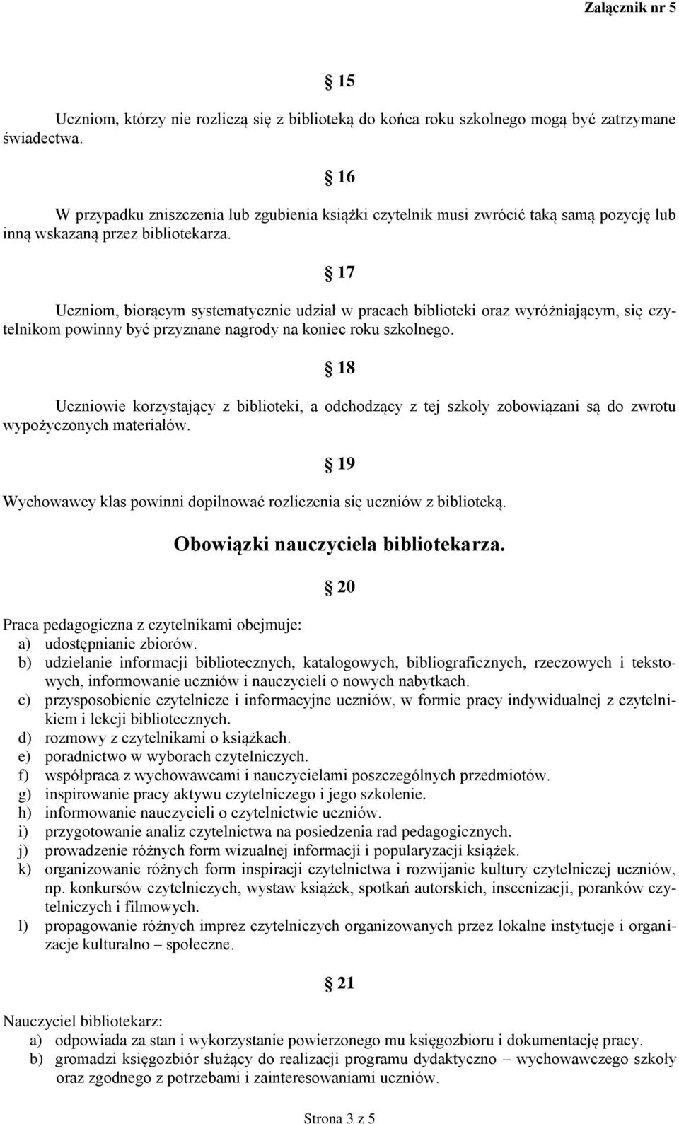 17 Uczniom, biorącym systematycznie udział w pracach biblioteki oraz wyróżniającym, się czytelnikom powinny być przyznane nagrody na koniec roku szkolnego.