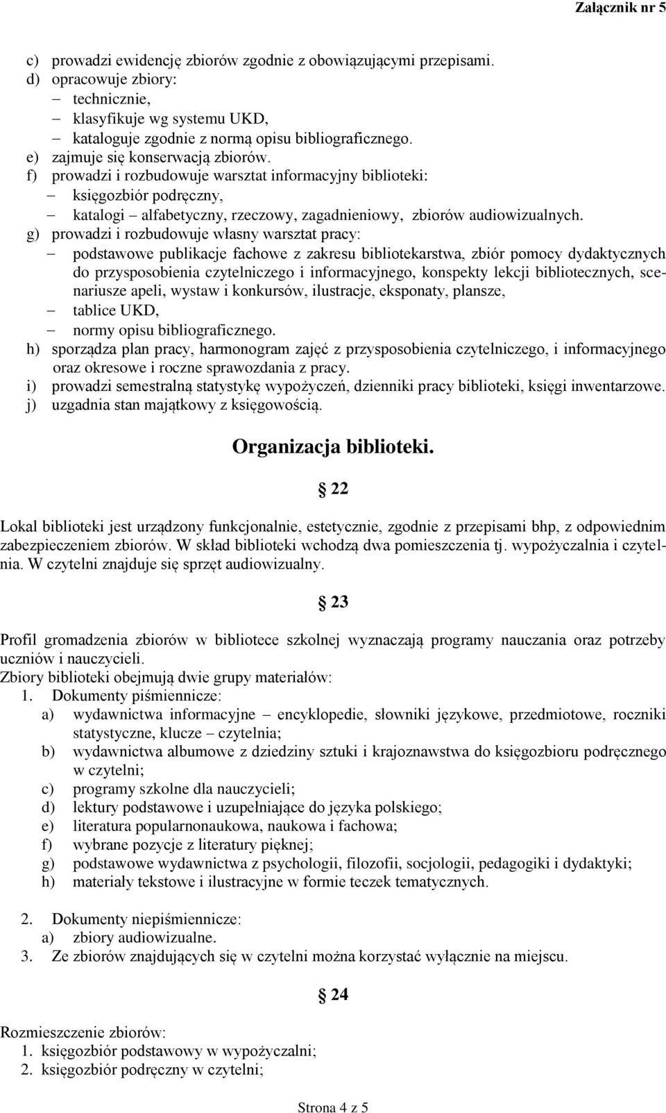 g) prowadzi i rozbudowuje własny warsztat pracy: podstawowe publikacje fachowe z zakresu bibliotekarstwa, zbiór pomocy dydaktycznych do przysposobienia czytelniczego i informacyjnego, konspekty