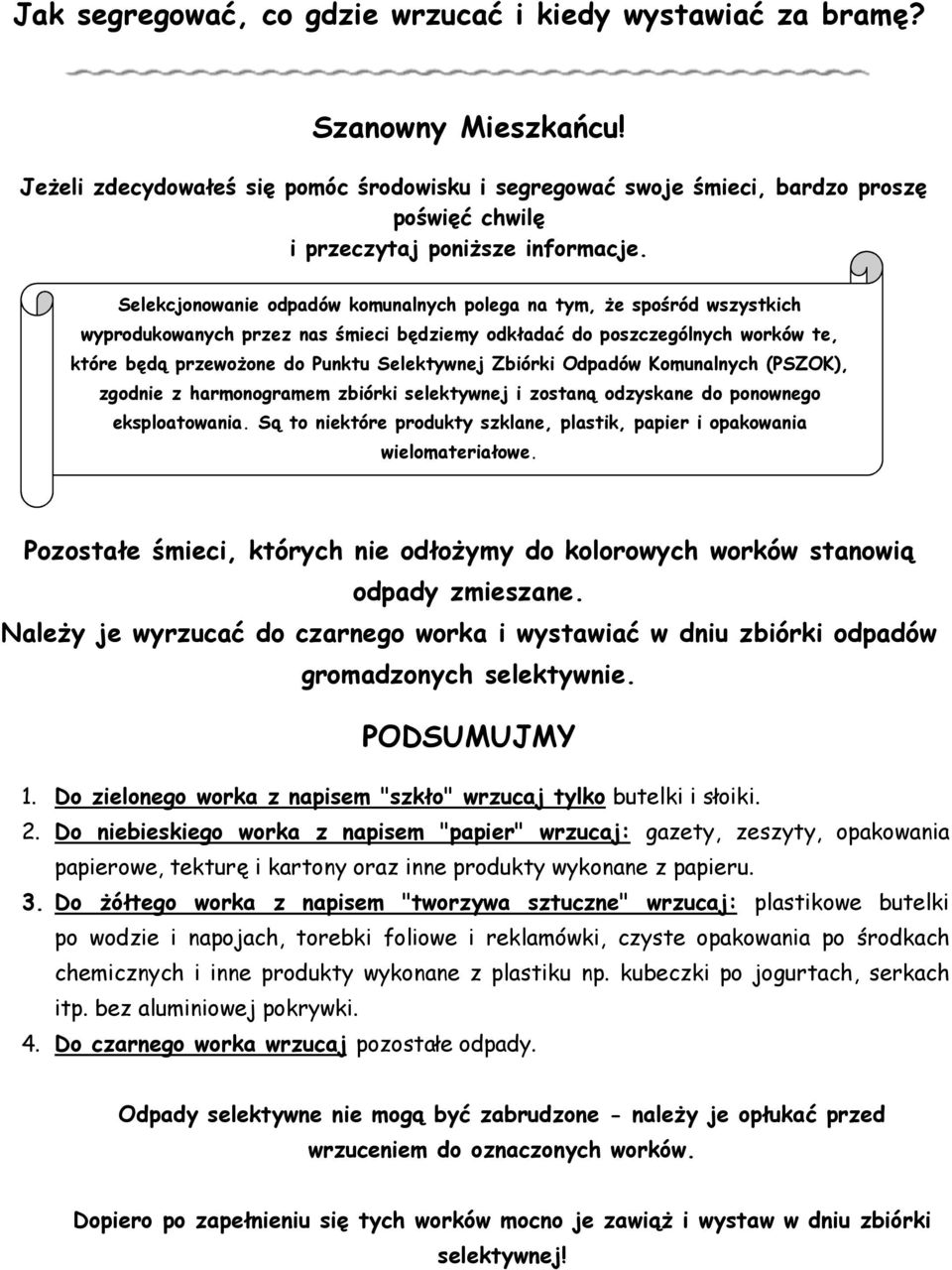 Selekcjonowanie odpadów komunalnych polega na tym, że spośród wszystkich wyprodukowanych przez nas śmieci będziemy odkładać do poszczególnych worków te, które będą przewożone do Punktu Selektywnej