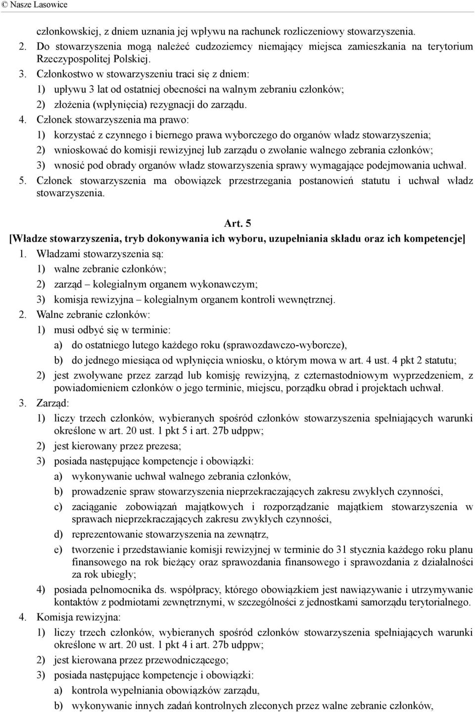 Członkostwo w stowarzyszeniu traci się z dniem: 1) upływu 3 lat od ostatniej obecności na walnym zebraniu członków; 2) złożenia (wpłynięcia) rezygnacji do zarządu. 4.