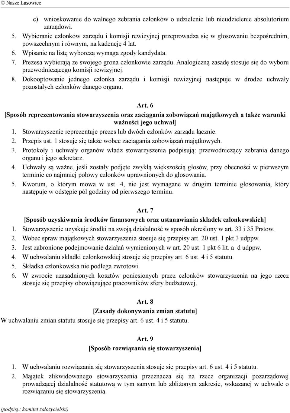 Prezesa wybierają ze swojego grona członkowie zarządu. Analogiczną zasadę stosuje się do wyboru przewodniczącego komisji rewizyjnej. 8.