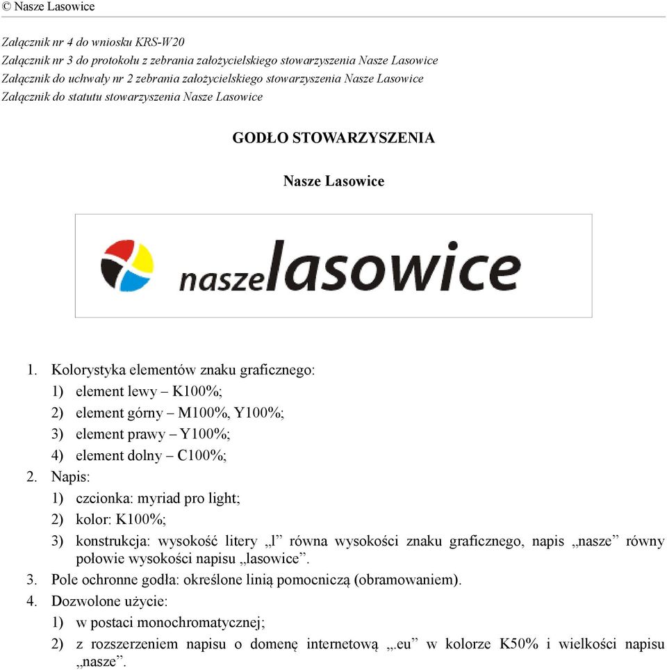 Napis: 1) czcionka: myriad pro light; 2) kolor: K100%; 3) konstrukcja: wysokość litery l równa wysokości znaku graficznego, napis nasze równy połowie wysokości napisu lasowice.