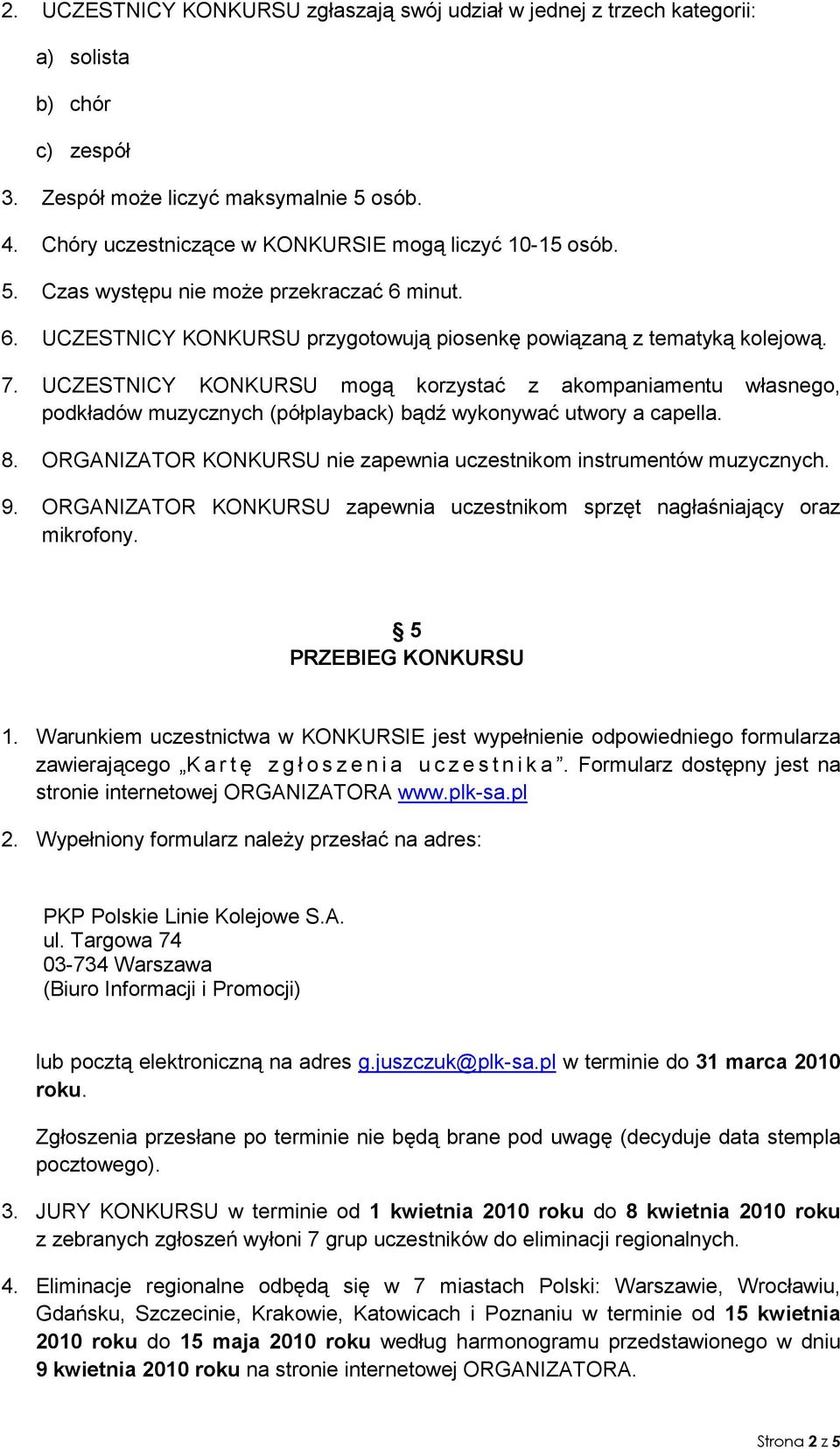 UCZESTNICY KONKURSU mogą korzystać z akompaniamentu własnego, podkładów muzycznych (półplayback) bądź wykonywać utwory a capella. 8.