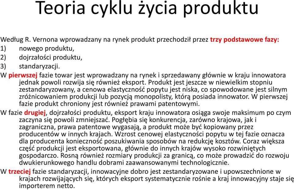 Produkt jest jeszcze w niewielkim stopniu zestandaryzowany, a cenowa elastyczność popytu jest niska, co spowodowane jest silnym zróżnicowaniem produkcji lub pozycją monopolisty, którą posiada