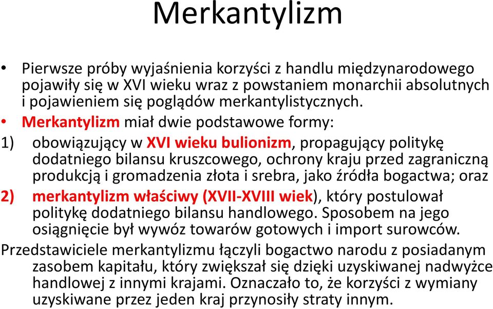 srebra, jako źródła bogactwa; oraz 2) merkantylizm właściwy (XVII-XVIII wiek), który postulował politykę dodatniego bilansu handlowego.