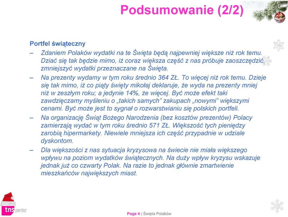 Dzieje się tak mimo, iż co piąty święty mikołaj deklaruje, że wyda na prezenty mniej niż w zeszłym roku; a jedynie 14%, że więcej.