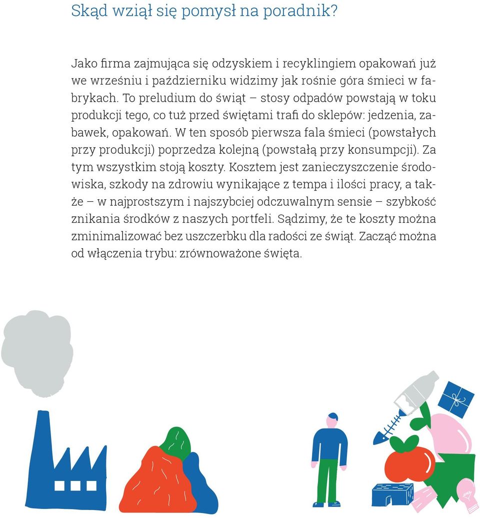 W ten sposób pierwsza fala śmieci (powstałych przy produkcji) poprzedza kolejną (powstałą przy konsumpcji). Za tym wszystkim stoją koszty.
