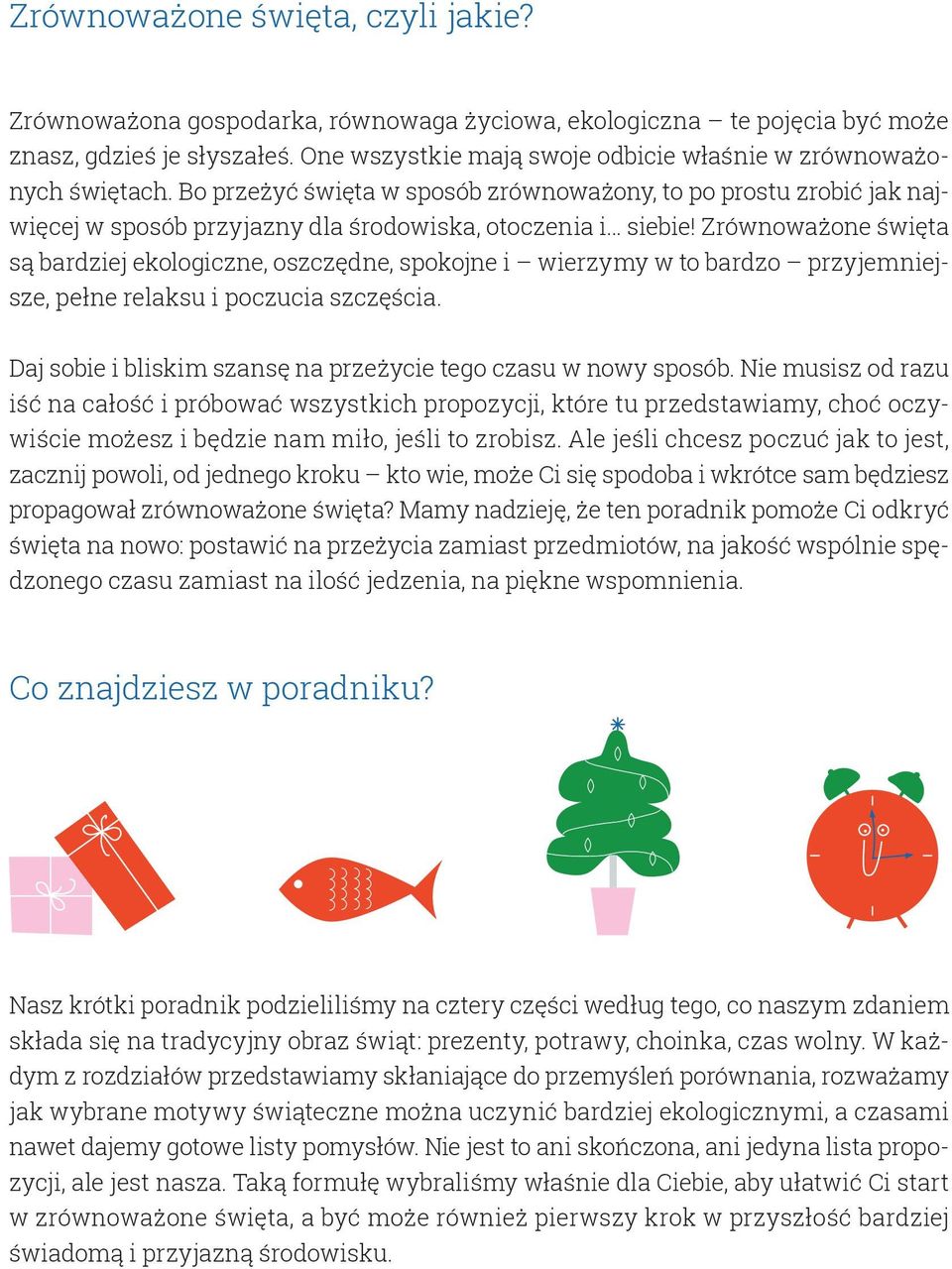 Zrównoważone święta są bardziej ekologiczne, oszczędne, spokojne i wierzymy w to bardzo przyjemniejsze, pełne relaksu i poczucia szczęścia.