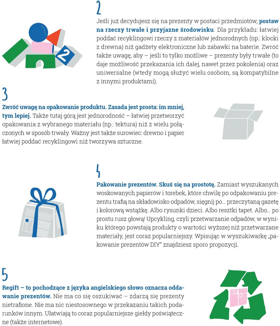 Zwróć także uwagę, aby jeśli to tylko możliwe prezenty były trwałe (to daje możliwość przekazania ich dalej, nawet przez pokolenia) oraz uniwersalne (wtedy mogą służyć wielu osobom, są kompatybilne z