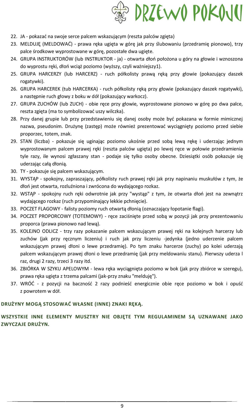 GRUPA INSTRUKTORÓW (lub INSTRUKTOR - ja) - otwarta dłoo położona u góry na głowie i wznoszona do wyprostu ręki, dłoo wciąż poziomo (wyższy, czyli ważniejszy1). 25.