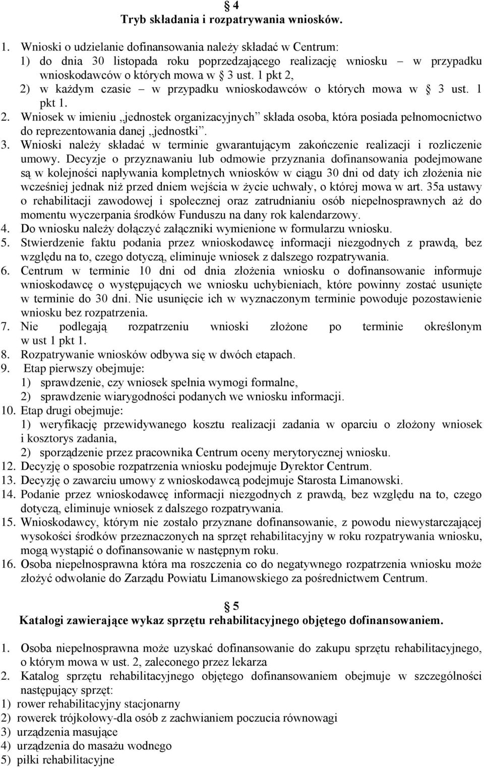 1 pkt 2, 2) w każdym czasie w przypadku wnioskodawców o których mowa w 3 ust. 1 pkt 1. 2. Wniosek w imieniu jednostek organizacyjnych składa osoba, która posiada pełnomocnictwo do reprezentowania danej jednostki.