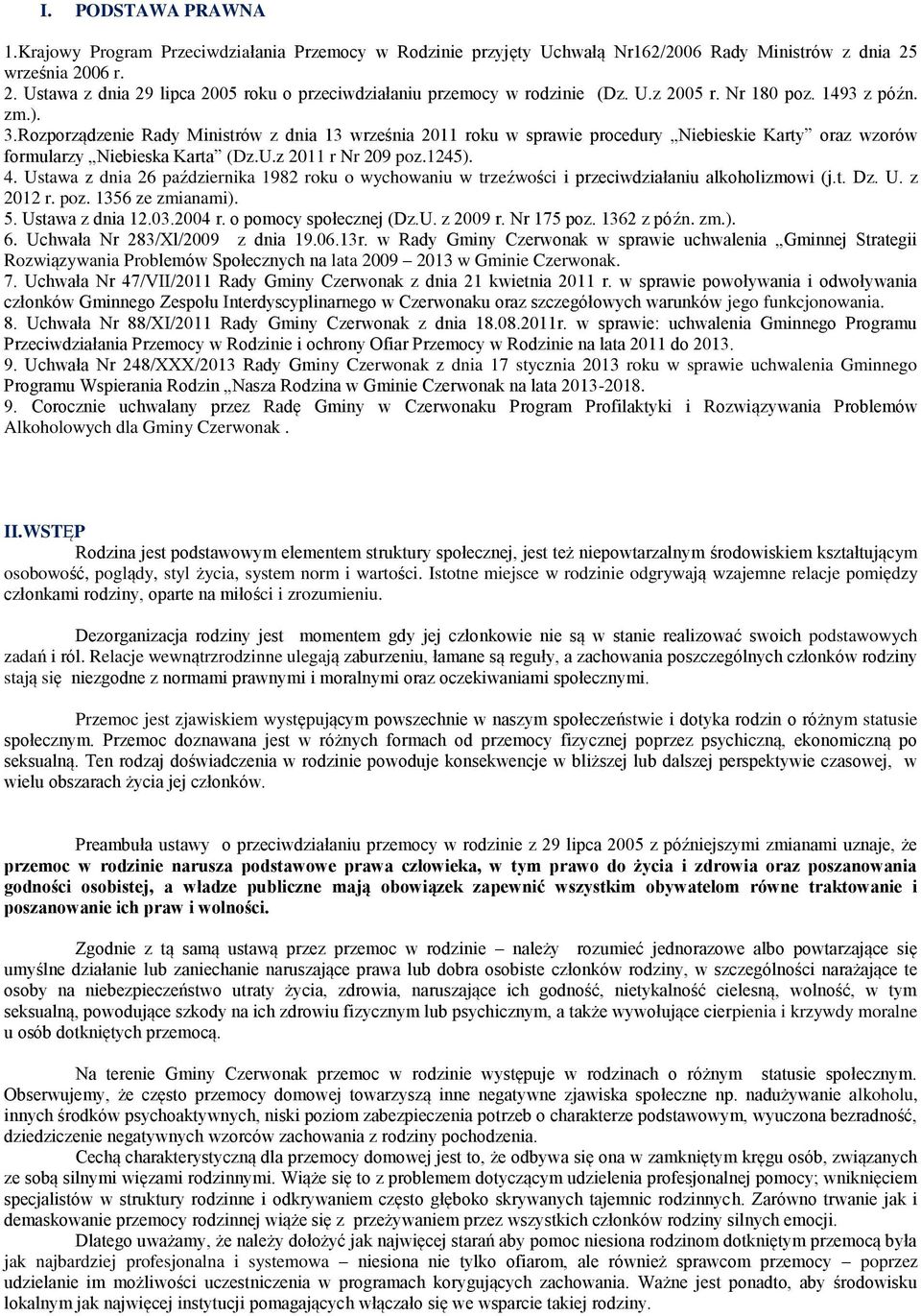 Rozporządzenie Rady Ministrów z dnia 13 września 2011 roku w sprawie procedury Niebieskie Karty oraz wzorów formularzy Niebieska Karta (Dz.U.z 2011 r Nr 209 poz.1245). 4.