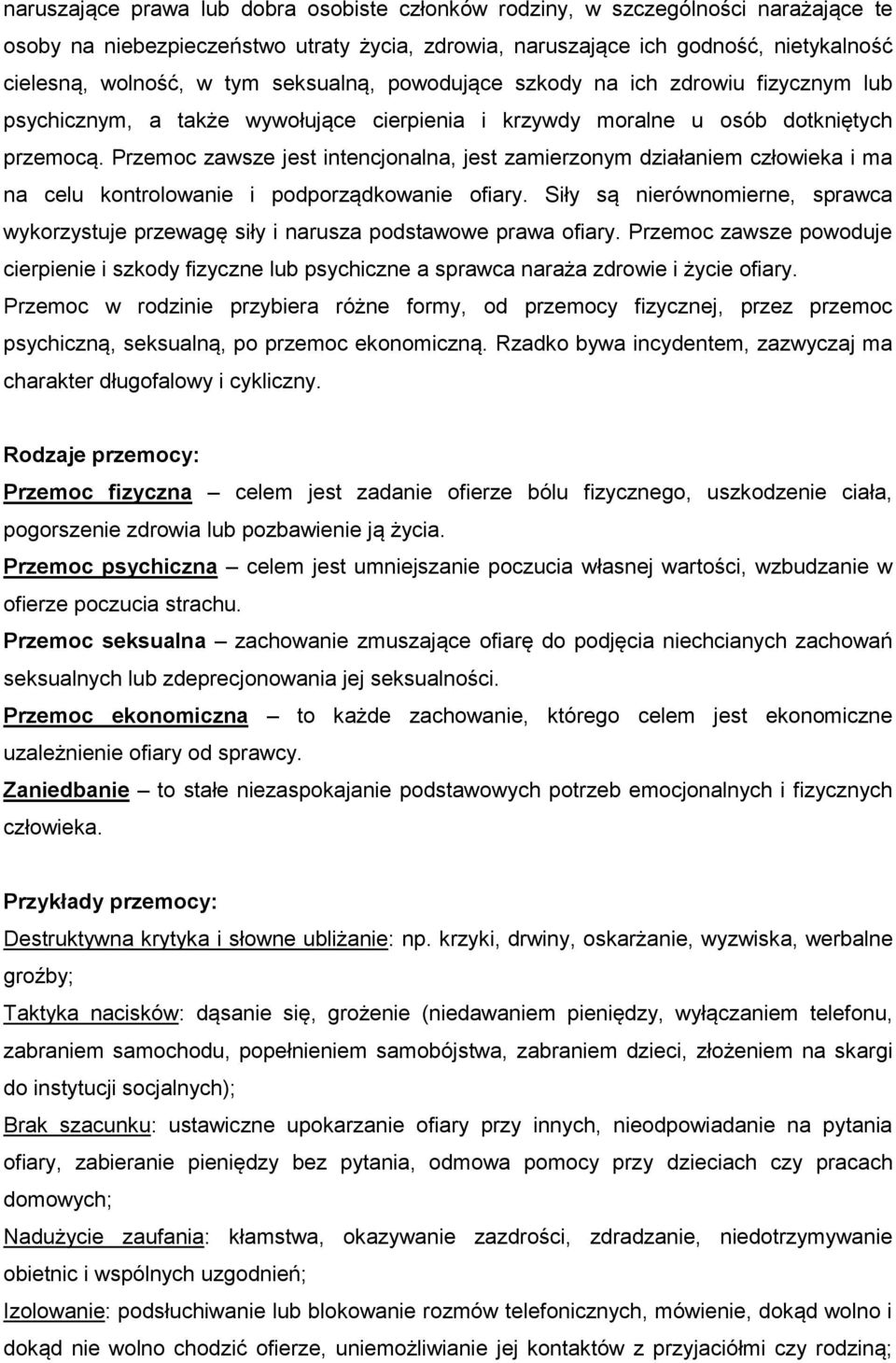 Przemoc zawsze jest intencjonalna, jest zamierzonym działaniem człowieka i ma na celu kontrolowanie i podporządkowanie ofiary.